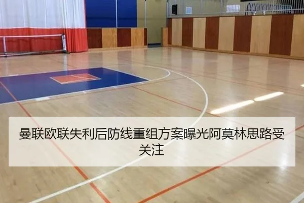 曼联欧联失利后防线重组方案曝光阿莫林思路受关注（Kaiyun）